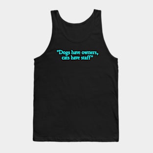 dogs have owners cats have staff Tank Top